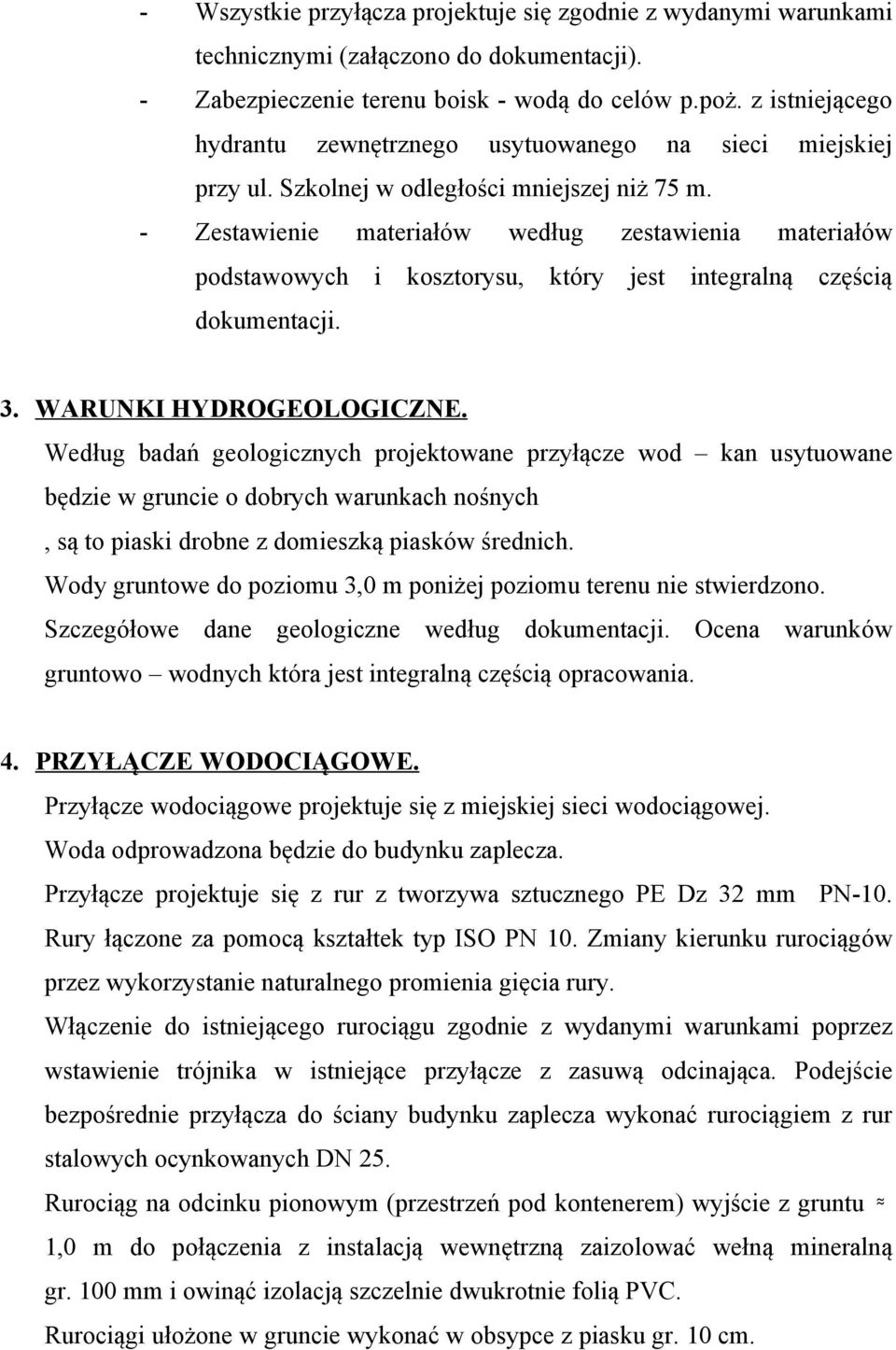 - Zestawienie materiałów według zestawienia materiałów podstawowych i kosztorysu, który jest integralną częścią dokumentacji. 3. WARUNKI HYDROGEOLOGICZNE.