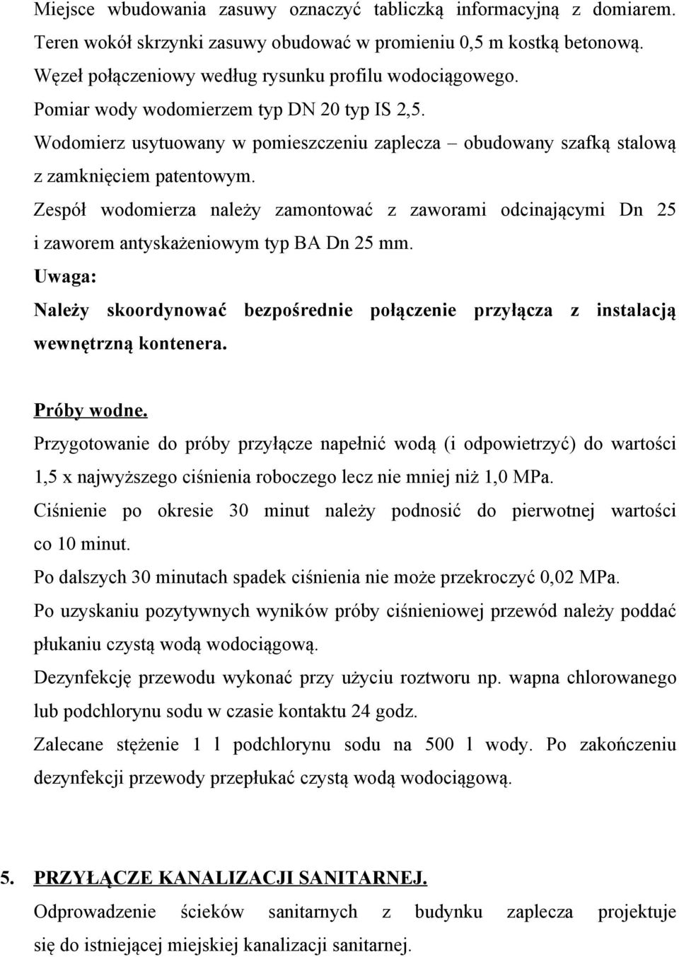 Zespół wodomierza należy zamontować z zaworami odcinającymi Dn 25 i zaworem antyskażeniowym typ BA Dn 25 mm.