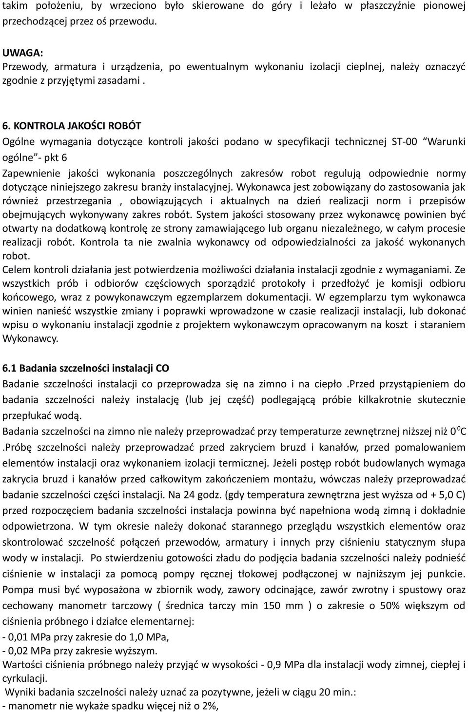 KONTROLA JAKOŚCI ROBÓT Ogólne wymagania dotyczące kontroli jakości podano w specyfikacji technicznej ST-00 Warunki ogólne - pkt 6 Zapewnienie jakości wykonania poszczególnych zakresów robot regulują