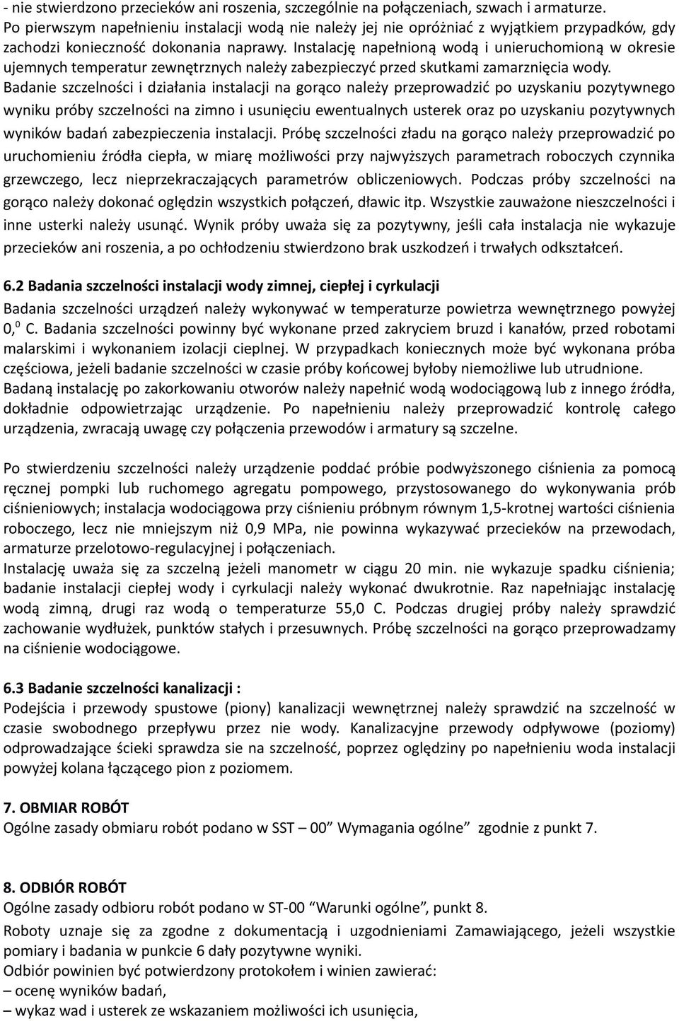 Instalację napełnioną wodą i unieruchomioną w okresie ujemnych temperatur zewnętrznych należy zabezpieczyć przed skutkami zamarznięcia wody.