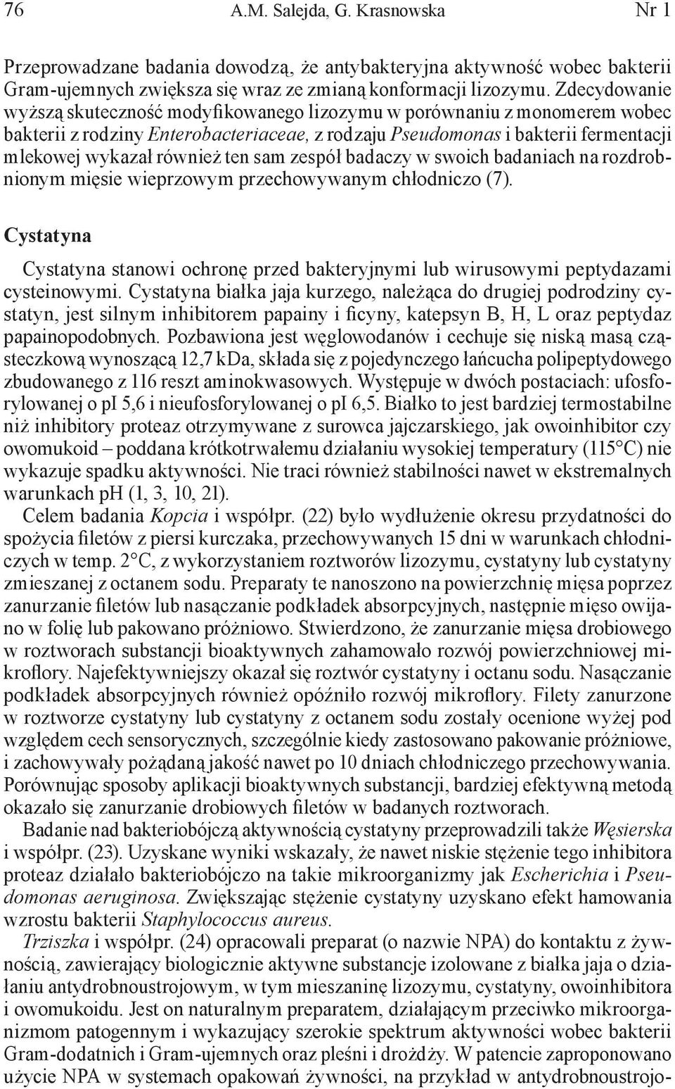 sam zespół badaczy w swoich badaniach na rozdrobnionym mięsie wieprzowym przechowywanym chłodniczo (7). Cystatyna Cystatyna stanowi ochronę przed bakteryjnymi lub wirusowymi peptydazami cysteinowymi.