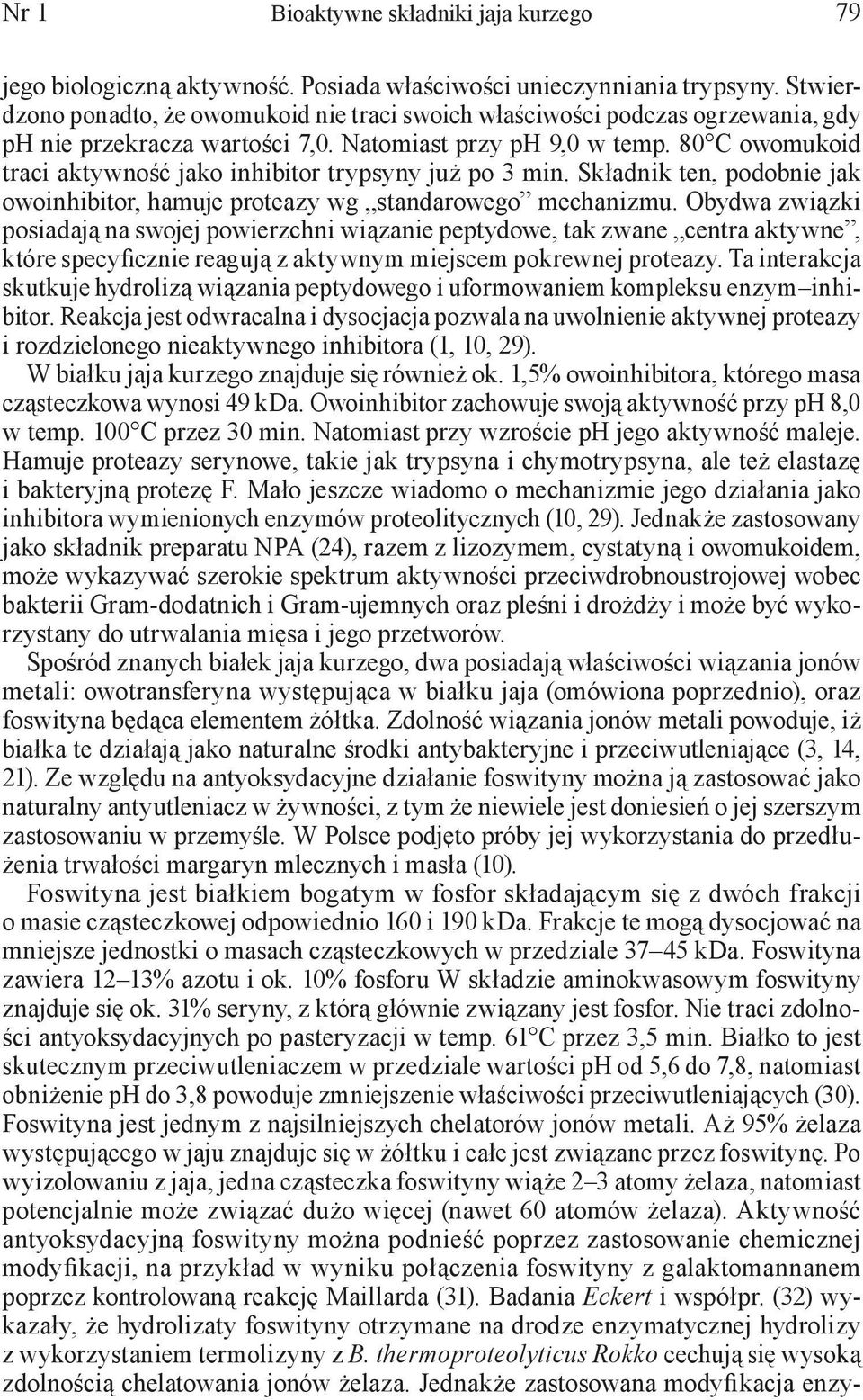 80 C owomukoid traci aktywność jako inhibitor trypsyny już po 3 min. Składnik ten, podobnie jak owoinhibitor, hamuje proteazy wg standarowego mechanizmu.