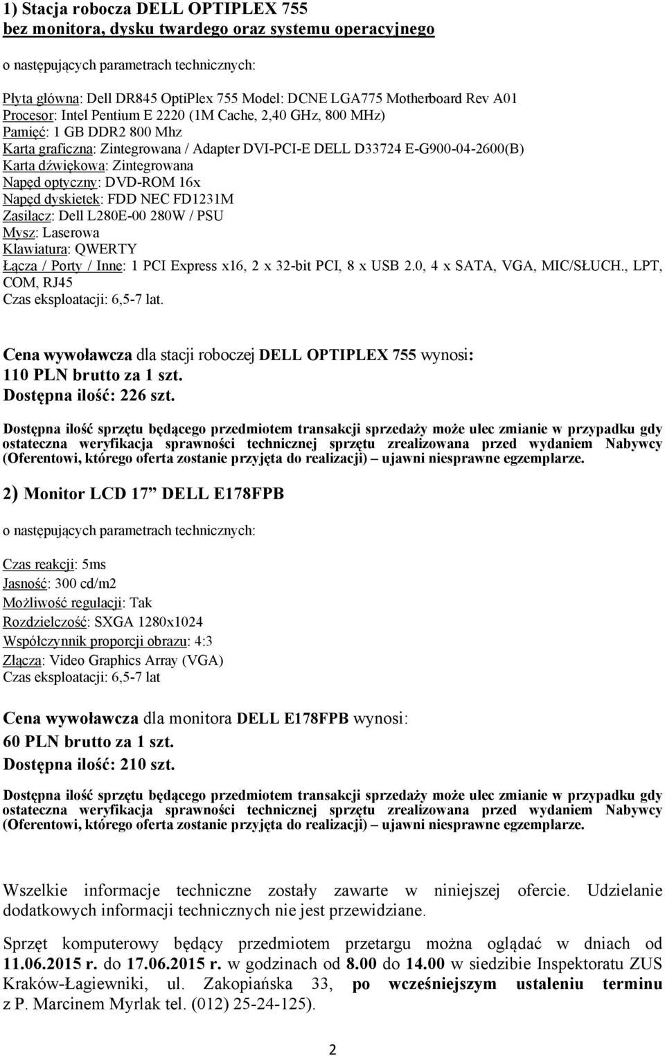 dźwiękowa: Zintegrowana Napęd optyczny: DVD-ROM 16x Napęd dyskietek: FDD NEC FD1231M Zasilacz: Dell L280E-00 280W / PSU Mysz: Laserowa Klawiatura: QWERTY Łącza / Porty / Inne: 1 PCI Express x16, 2 x