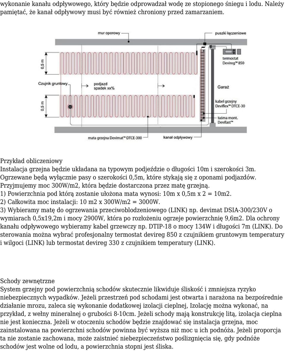 Przyjmujemy moc 300W/m2, która będzie dostarczona przez matę grzejną. 1) Powierzchnia pod którą zostanie ułożona mata wynosi: 10m x 0,5m x 2 = 10m2.
