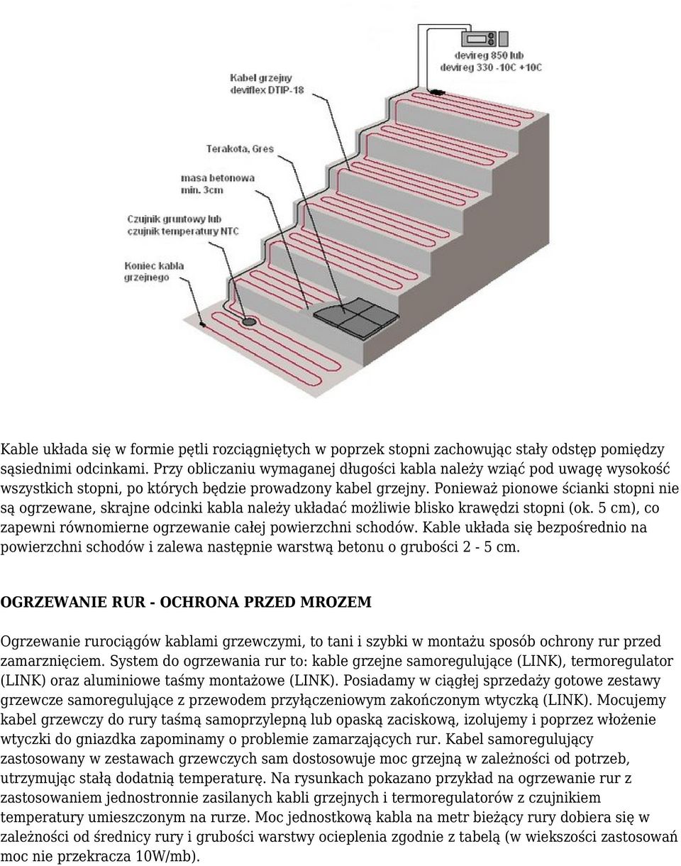 Ponieważ pionowe ścianki stopni nie są ogrzewane, skrajne odcinki kabla należy układać możliwie blisko krawędzi stopni (ok. 5 cm), co zapewni równomierne ogrzewanie całej powierzchni schodów.