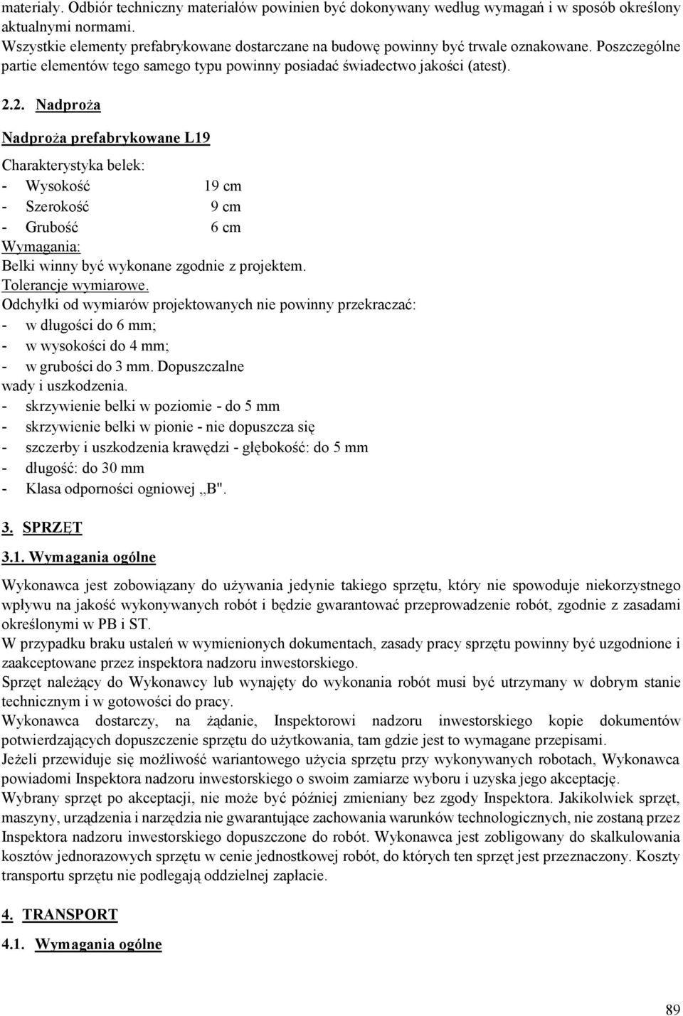 2. Nadproża Nadproża prefabrykowane L19 Charakterystyka belek: - Wysokość 19 cm - Szerokość 9 cm - Grubość 6 cm Wymagania: Belki winny być wykonane zgodnie z projektem. Tolerancje wymiarowe.