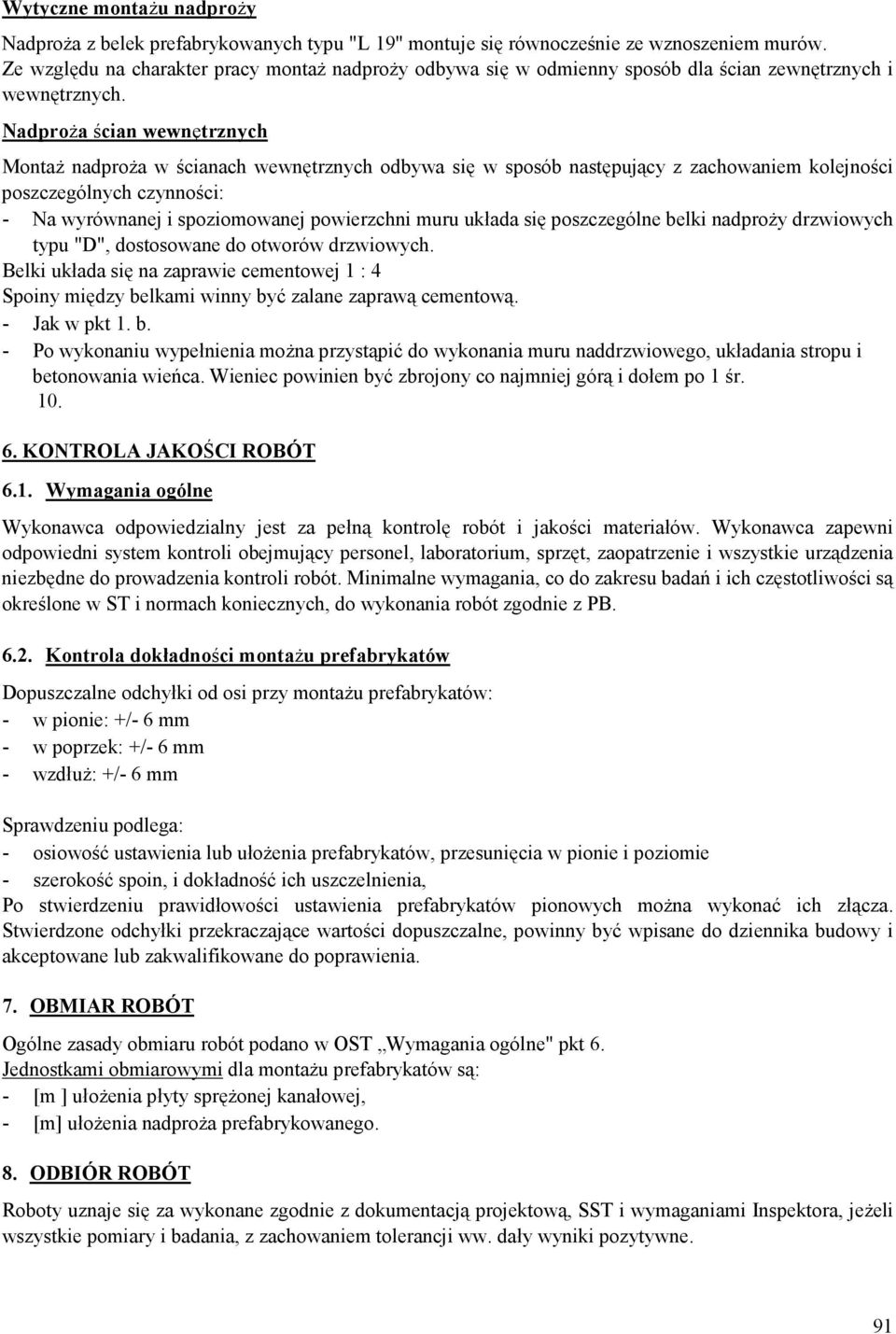 Nadproża ścian wewnętrznych Montaż nadproża w ścianach wewnętrznych odbywa się w sposób następujący z zachowaniem kolejności poszczególnych czynności: - Na wyrównanej i spoziomowanej powierzchni muru