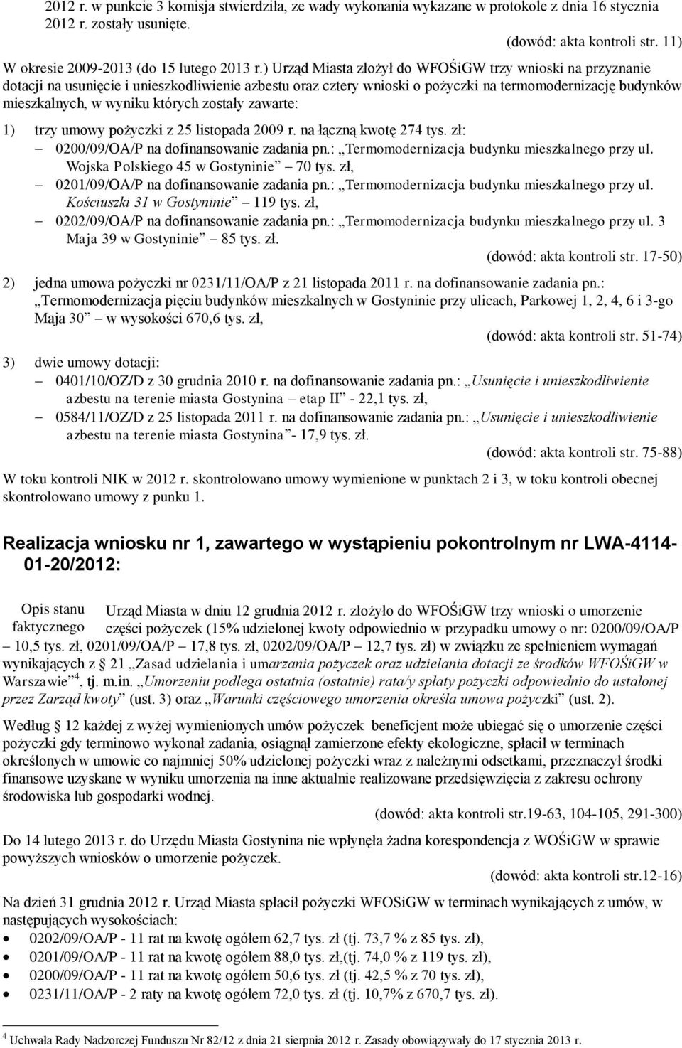 których zostały zawarte: 1) trzy umowy pożyczki z 25 listopada 2009 r. na łączną kwotę 274 tys. zł: 0200/09/OA/P na dofinansowanie zadania pn.: Termomodernizacja budynku mieszkalnego przy ul.