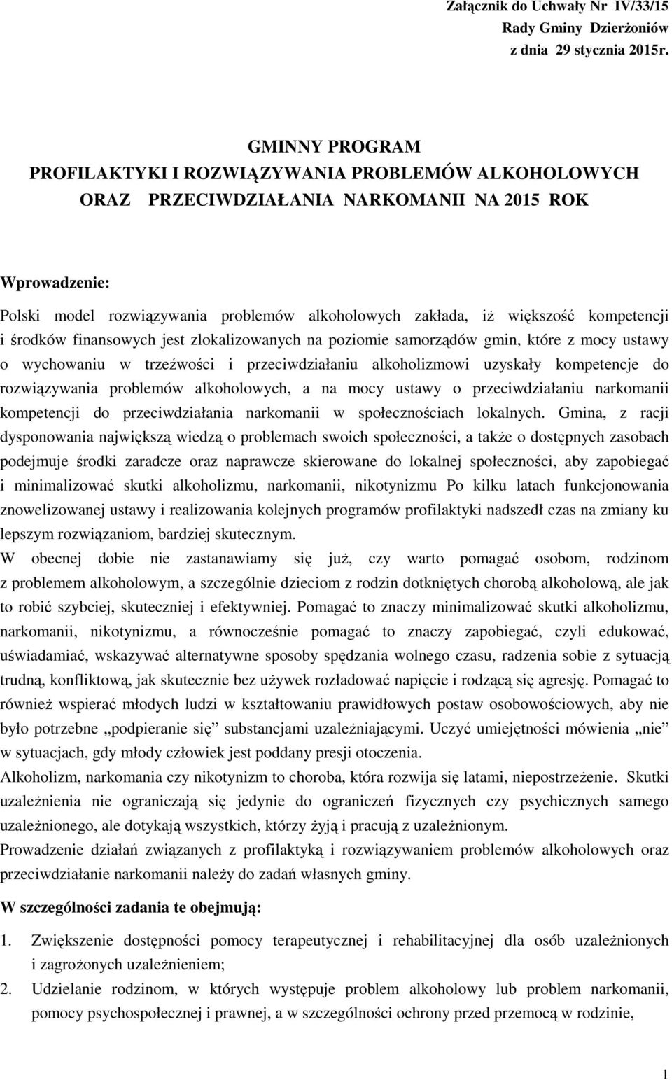 kompetencji i środków finansowych jest zlokalizowanych na poziomie samorządów gmin, które z mocy ustawy o wychowaniu w trzeźwości i przeciwdziałaniu alkoholizmowi uzyskały kompetencje do