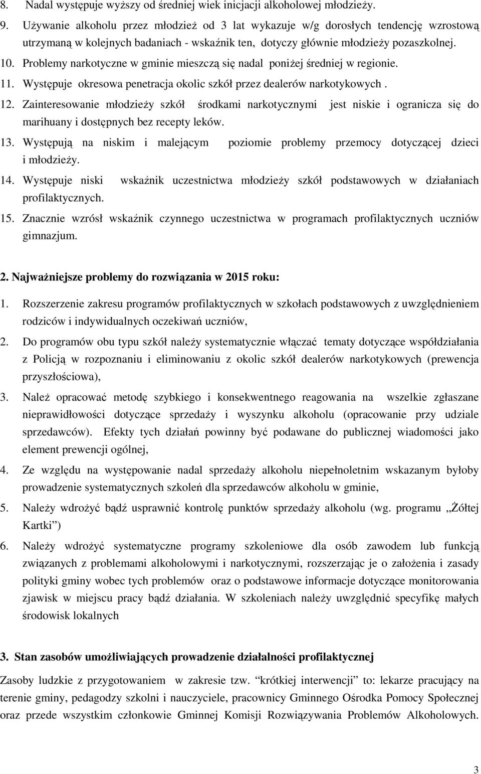 Problemy narkotyczne w gminie mieszczą się nadal poniżej średniej w regionie. 11. Występuje okresowa penetracja okolic szkół przez dealerów narkotykowych. 12.