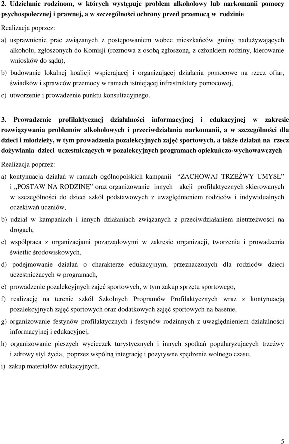 wspierającej i organizującej działania pomocowe na rzecz ofiar, świadków i sprawców przemocy w ramach istniejącej infrastruktury pomocowej, c) utworzenie i prowadzenie punktu konsultacyjnego. 3.