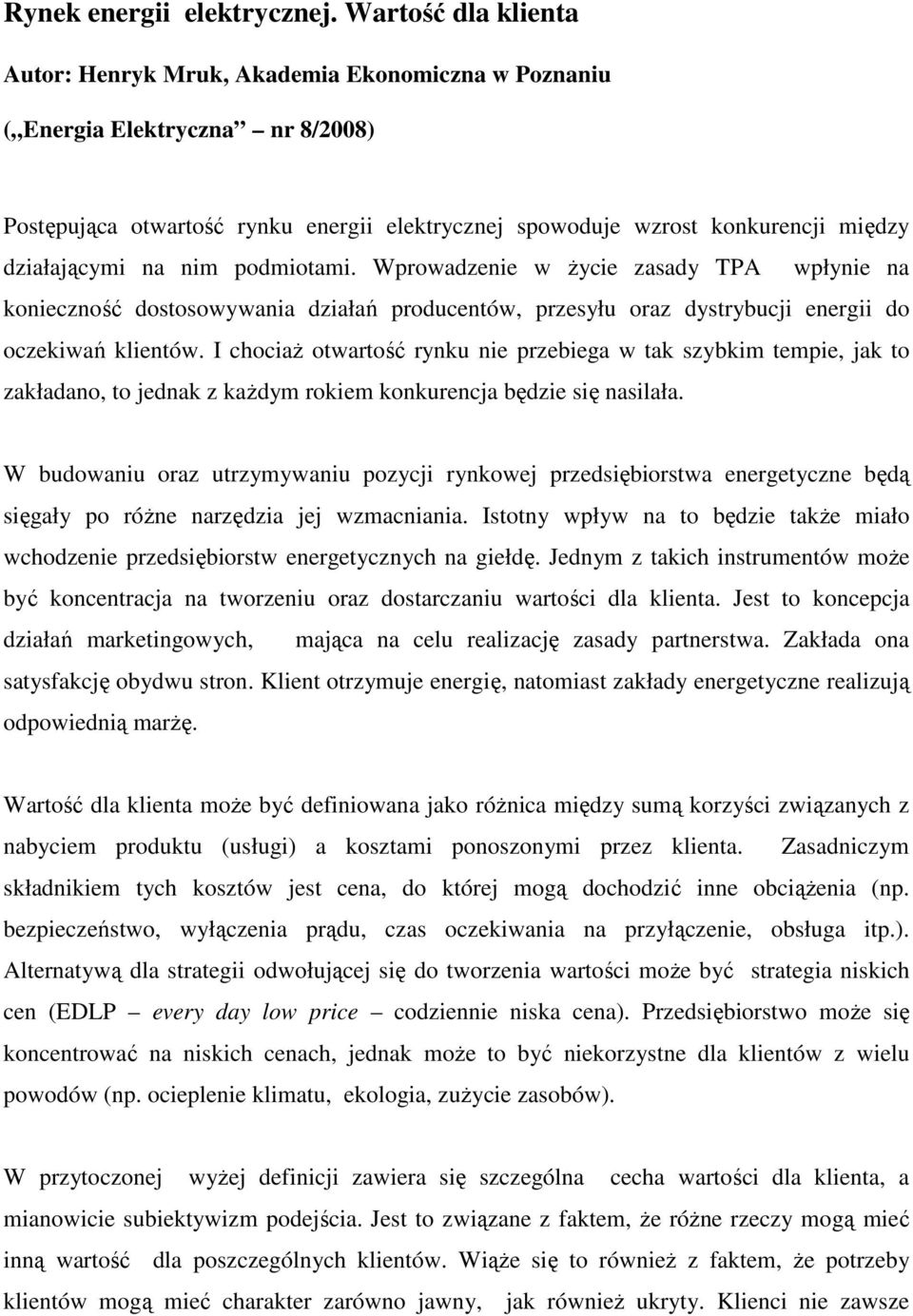 działającymi na nim podmiotami. Wprowadzenie w Ŝycie zasady TPA wpłynie na konieczność dostosowywania działań producentów, przesyłu oraz dystrybucji energii do oczekiwań klientów.