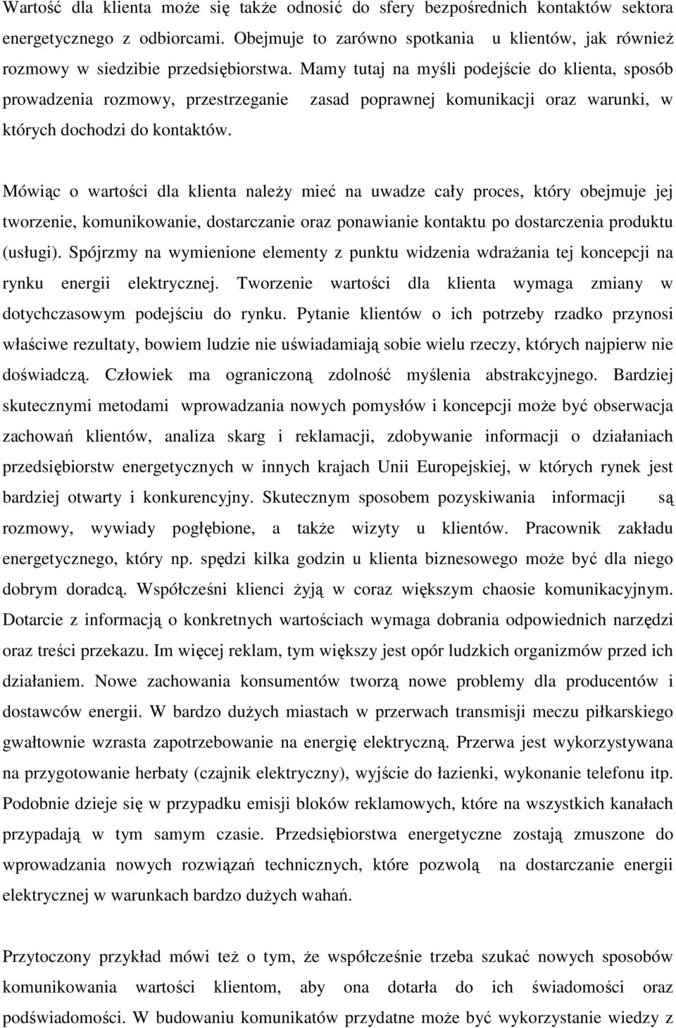 Mamy tutaj na myśli podejście do klienta, sposób prowadzenia rozmowy, przestrzeganie zasad poprawnej komunikacji oraz warunki, w których dochodzi do kontaktów.