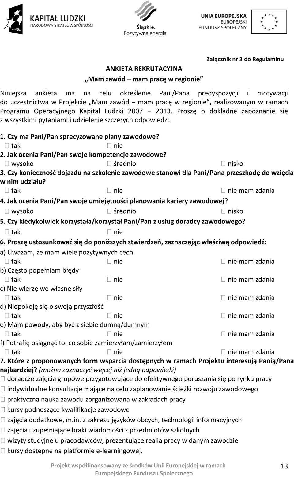 Czy ma Pani/Pan sprecyzowane plany zawodowe? tak nie 2. Jak ocenia Pani/Pan swoje kompetencje zawodowe? wysoko średnio nisko 3.