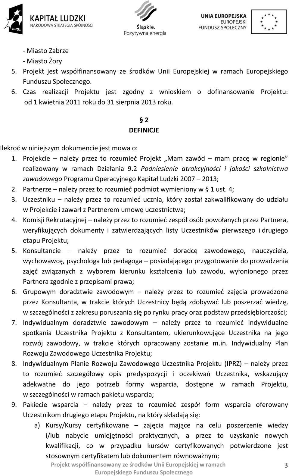 Projekcie należy przez to rozumied Projekt Mam zawód mam pracę w regionie realizowany w ramach Działania 9.