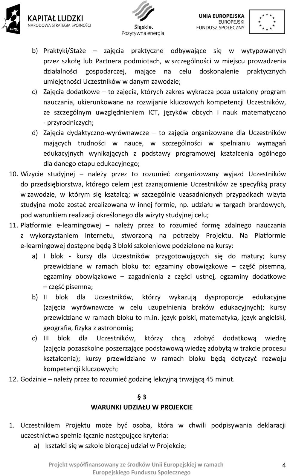 Uczestników, ze szczególnym uwzględnieniem ICT, języków obcych i nauk matematyczno - przyrodniczych; d) Zajęcia dydaktyczno-wyrównawcze to zajęcia organizowane dla Uczestników mających trudności w