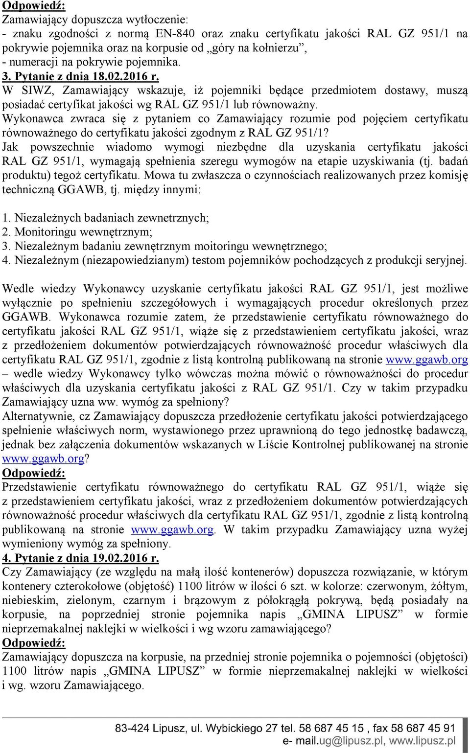 Wykonawca zwraca się z pytaniem co Zamawiający rozumie pod pojęciem certyfikatu równoważnego do certyfikatu jakości zgodnym z RAL GZ 951/1?