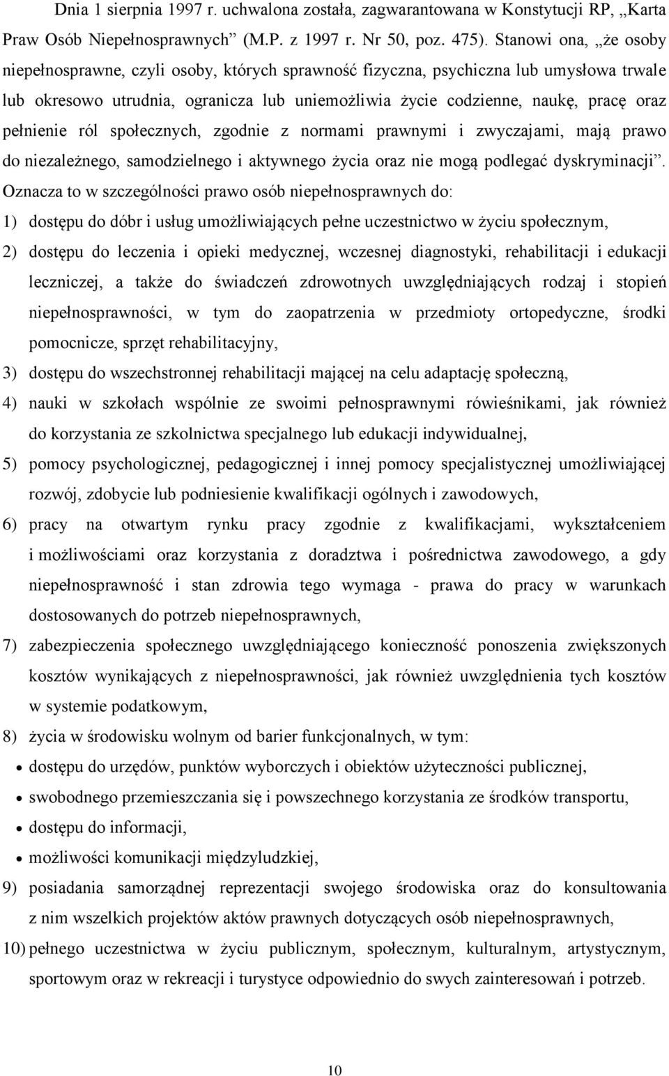 pełnienie ról społecznych, zgodnie z normami prawnymi i zwyczajami, mają prawo do niezależnego, samodzielnego i aktywnego życia oraz nie mogą podlegać dyskryminacji.