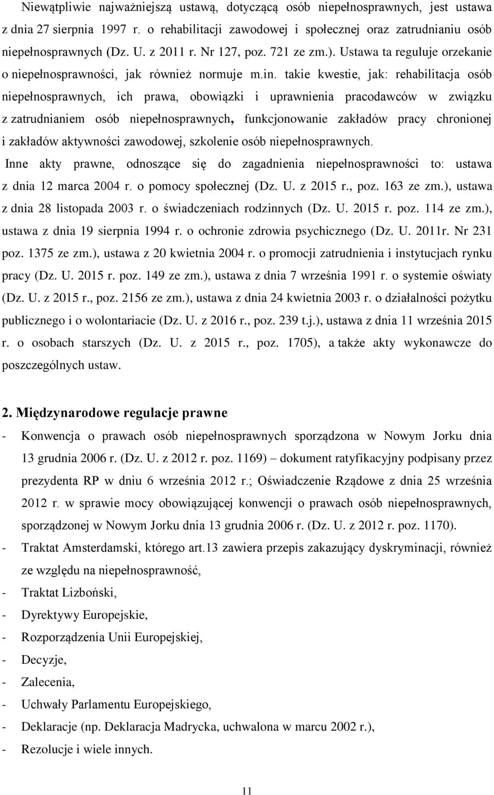 takie kwestie, jak: rehabilitacja osób niepełnosprawnych, ich prawa, obowiązki i uprawnienia pracodawców w związku z zatrudnianiem osób niepełnosprawnych, funkcjonowanie zakładów pracy chronionej i