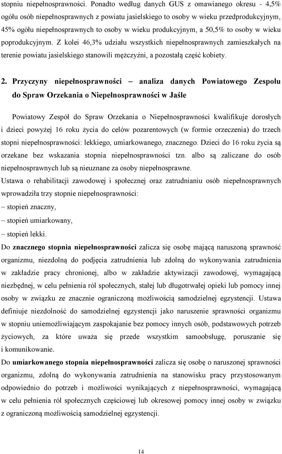 a 50,5% to osoby w wieku poprodukcyjnym. Z kolei 46,3% udziału wszystkich niepełnosprawnych zamieszkałych na terenie powiatu jasielskiego stanowili mężczyźni, a pozostałą część kobiety. 2.