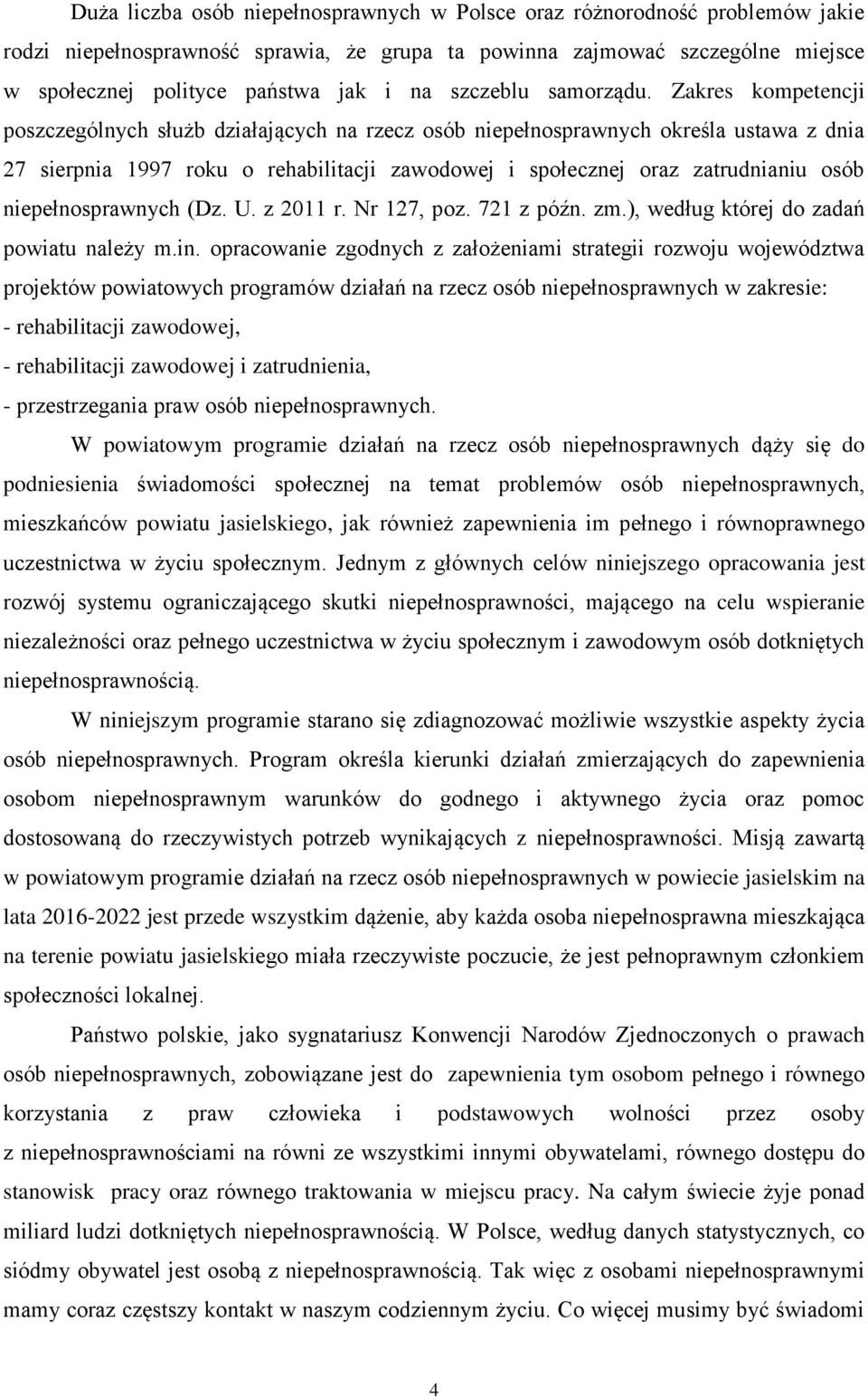 Zakres kompetencji poszczególnych służb działających na rzecz osób niepełnosprawnych określa ustawa z dnia 27 sierpnia 1997 roku o rehabilitacji zawodowej i społecznej oraz zatrudnianiu osób