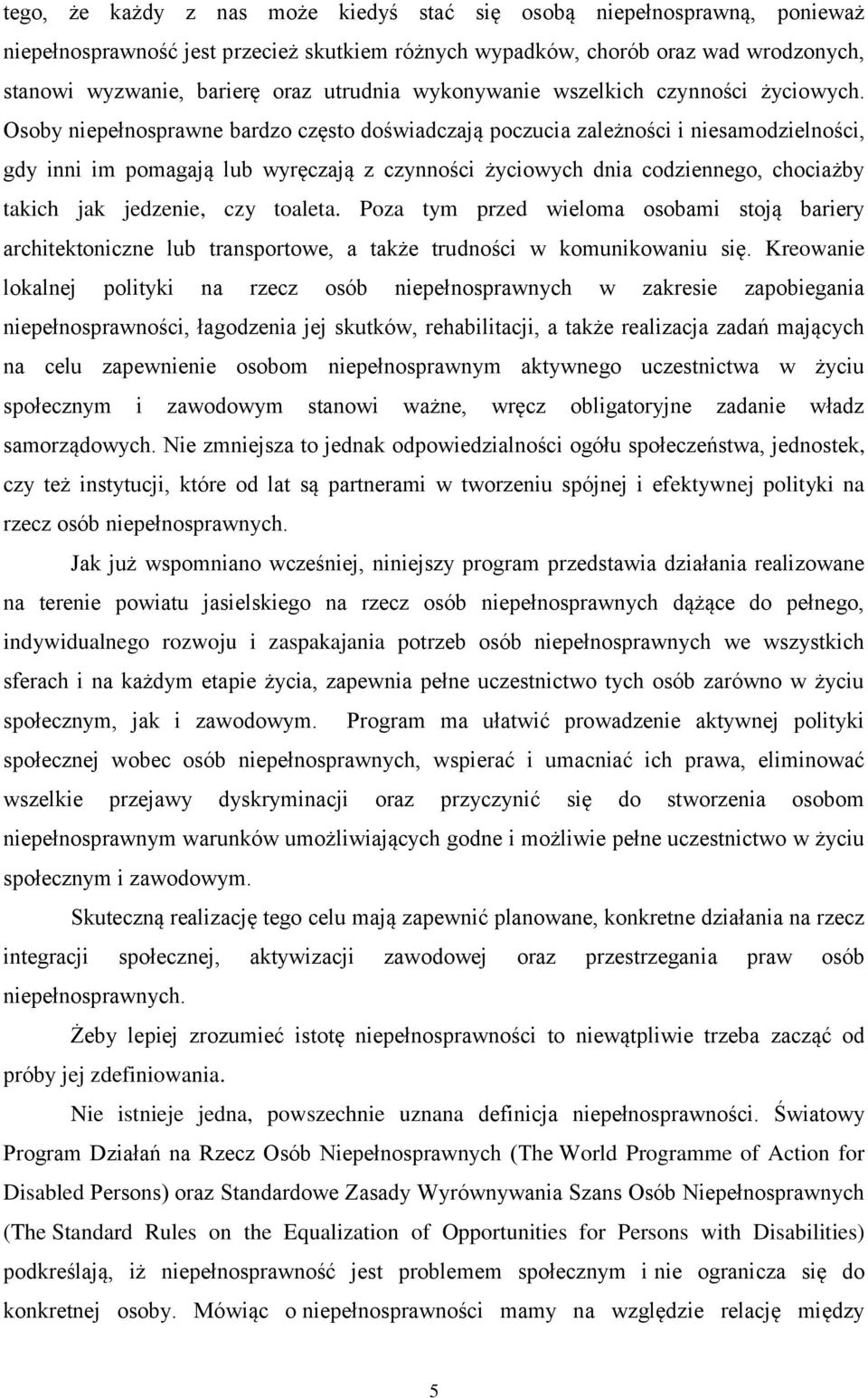 Osoby niepełnosprawne bardzo często doświadczają poczucia zależności i niesamodzielności, gdy inni im pomagają lub wyręczają z czynności życiowych dnia codziennego, chociażby takich jak jedzenie, czy