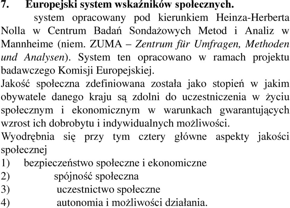 Jakość społeczna zdefiniowana została jako stopień w jakim obywatele danego kraju są zdolni do uczestniczenia w życiu społecznym i ekonomicznym w warunkach gwarantujących