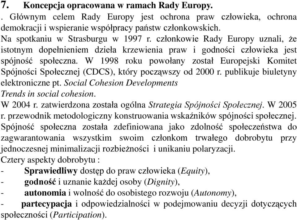 W 1998 roku powołany został Europejski Komitet Spójności Społecznej (CDCS), który począwszy od 2000 r. publikuje biuletyny elektroniczne pt. Social Cohesion Developments Trends in social cohesion.