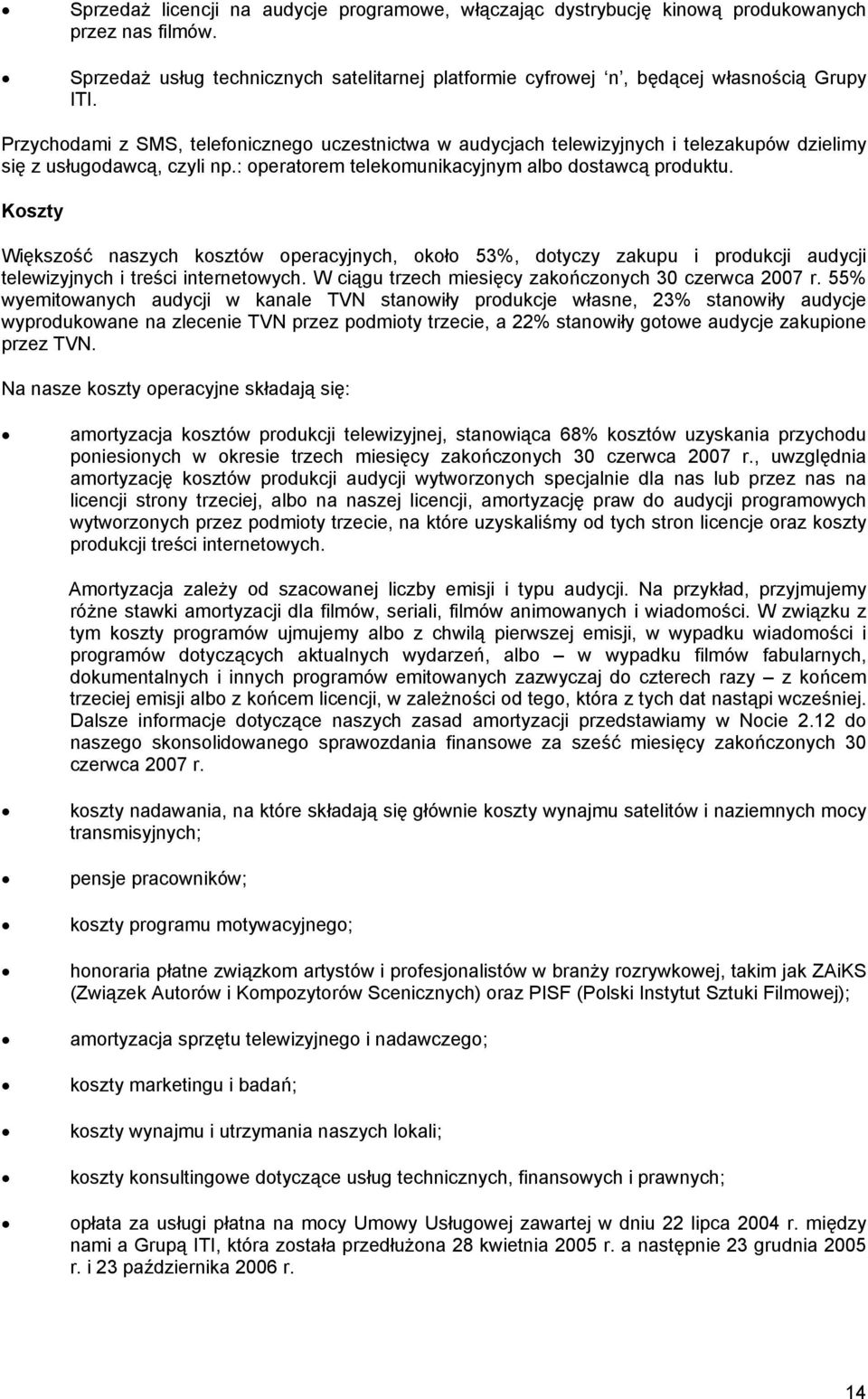 Koszty Większość naszych kosztów operacyjnych, około 53%, dotyczy zakupu i produkcji audycji telewizyjnych i treści internetowych. W ciągu trzech miesięcy zakończonych 30 czerwca 2007 r.