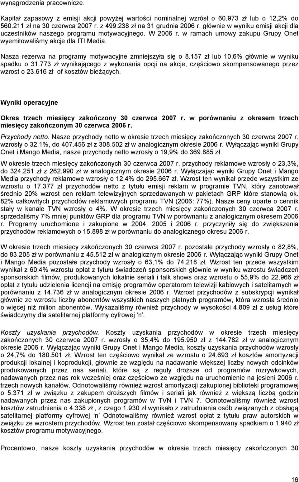 Nasza rezerwa na programy motywacyjne zmniejszyła się o 8.157 zł lub 10,6% głównie w wyniku spadku o 31.773 zł wynikającego z wykonania opcji na akcje, częściowo skompensowanego przez wzrost o 23.