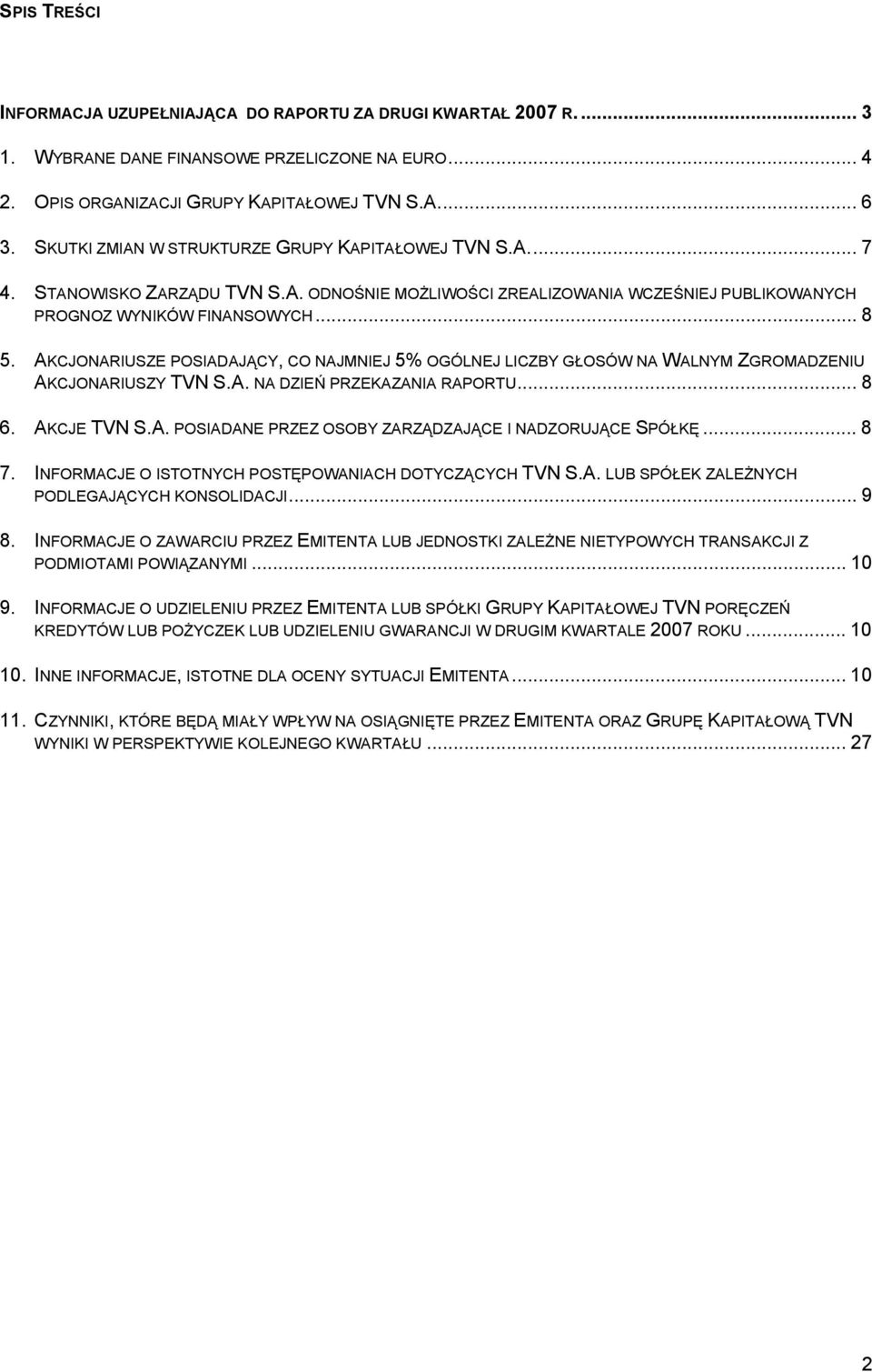 AKCJONARIUSZE POSIADAJĄCY, CO NAJMNIEJ 5% OGÓLNEJ LICZBY GŁOSÓW NA WALNYM ZGROMADZENIU AKCJONARIUSZY TVN S.A. NA DZIEŃ PRZEKAZANIA RAPORTU... 8 6. AKCJE TVN S.A. POSIADANE PRZEZ OSOBY ZARZĄDZAJĄCE I NADZORUJĄCE SPÓŁKĘ.