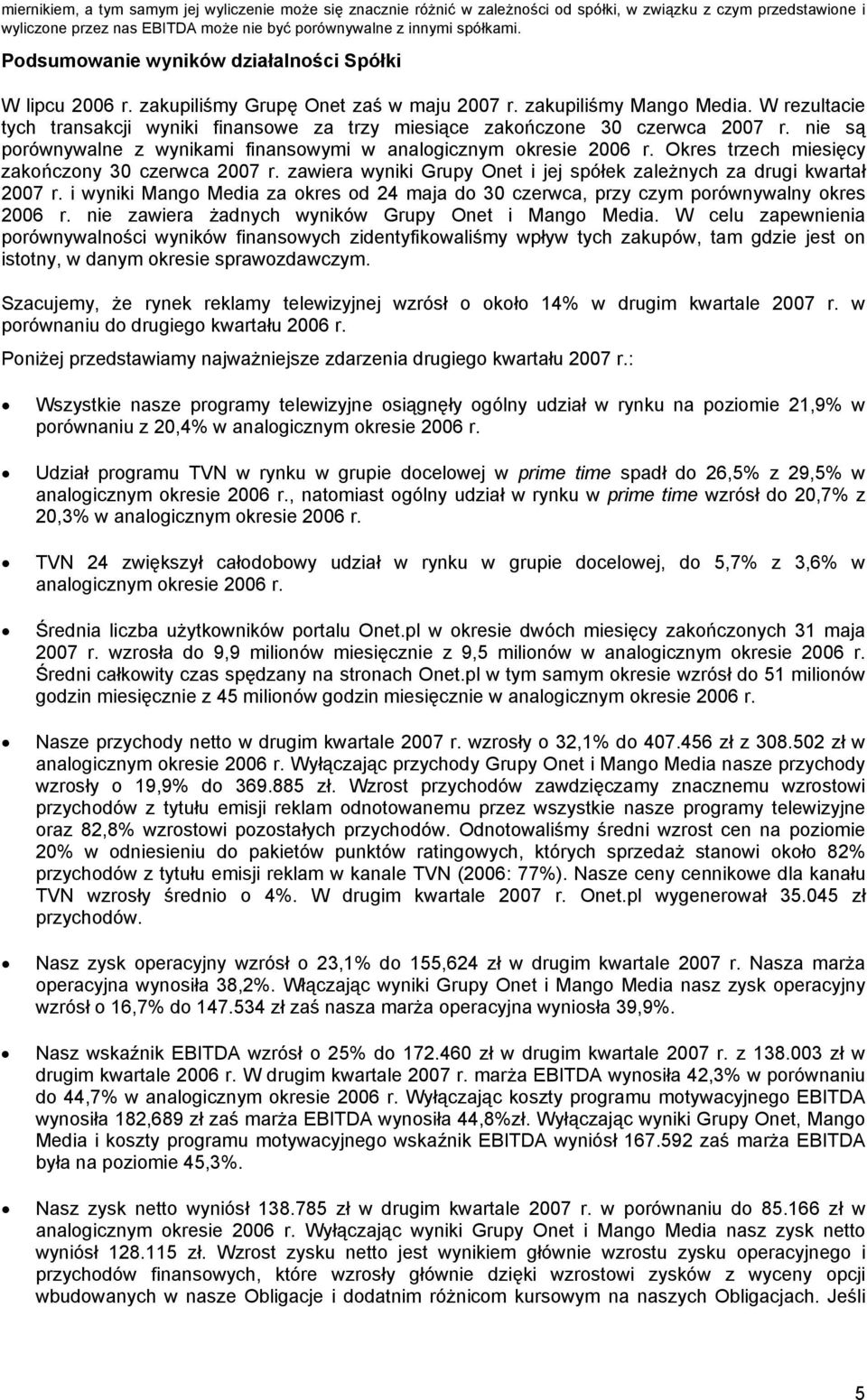 W rezultacie tych transakcji wyniki finansowe za trzy miesiące zakończone 30 czerwca 2007 r. nie są porównywalne z wynikami finansowymi w analogicznym okresie 2006 r.