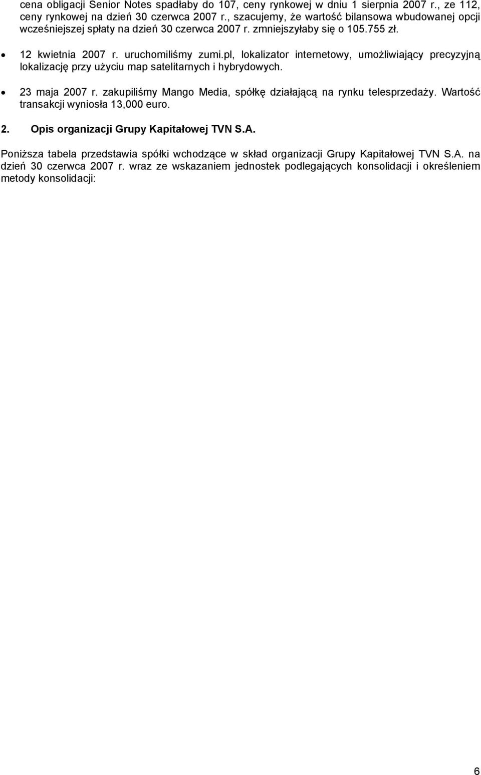 pl, lokalizator internetowy, umożliwiający precyzyjną lokalizację przy użyciu map satelitarnych i hybrydowych. 23 maja 2007 r. zakupiliśmy Mango Media, spółkę działającą na rynku telesprzedaży.