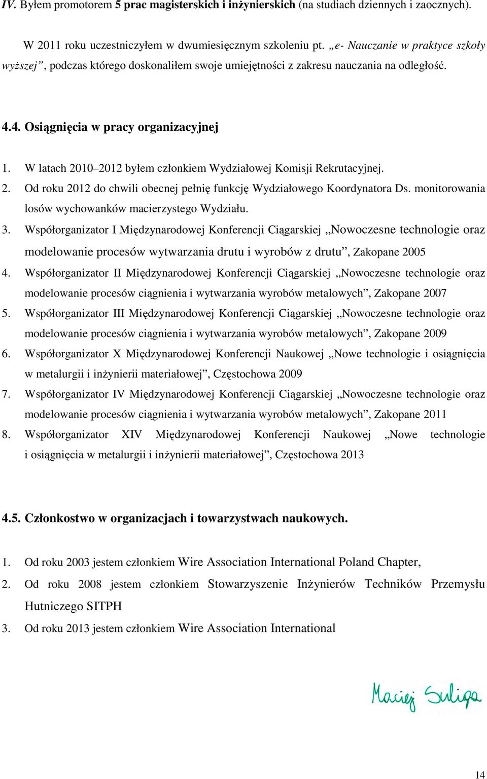 W latach 2010 2012 byłem członkiem Wydziałowej Komisji Rekrutacyjnej. 2. Od roku 2012 do chwili obecnej pełnię funkcję Wydziałowego Koordynatora Ds.