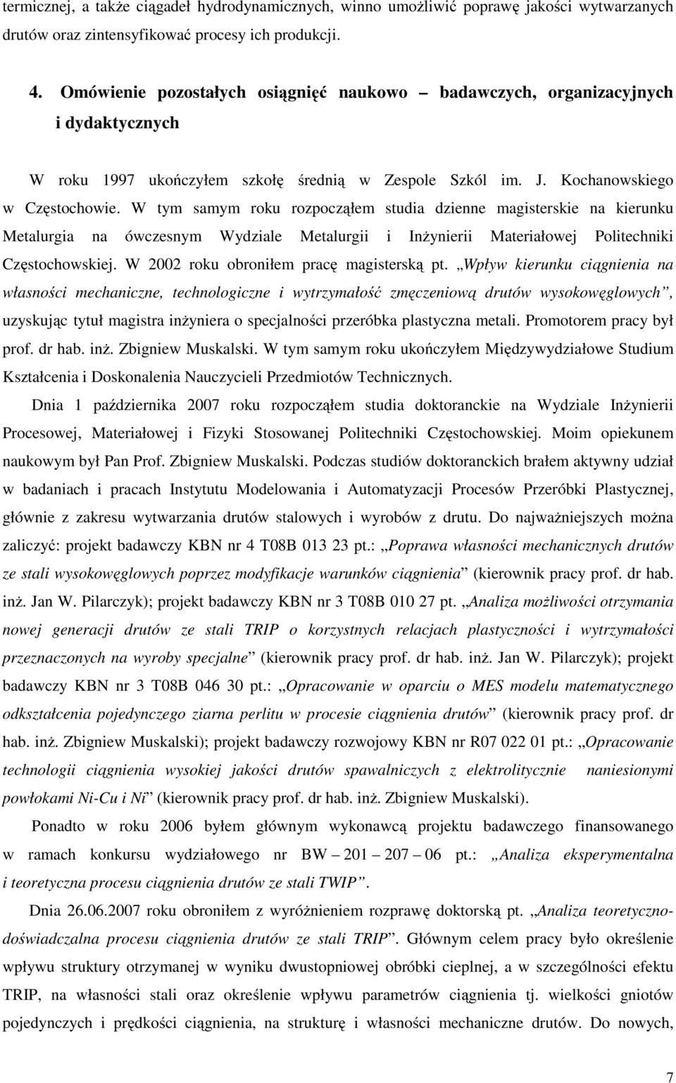 W tym samym roku rozpocząłem studia dzienne magisterskie na kierunku Metalurgia na ówczesnym Wydziale Metalurgii i Inżynierii Materiałowej Politechniki Częstochowskiej.