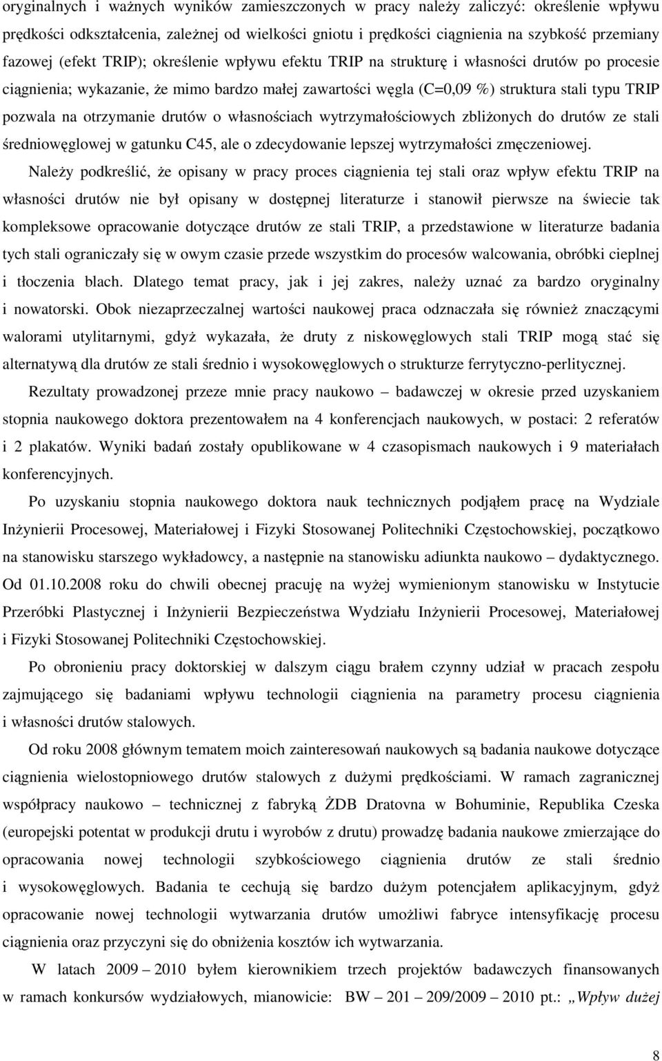 otrzymanie drutów o własnościach wytrzymałościowych zbliżonych do drutów ze stali średniowęglowej w gatunku C45, ale o zdecydowanie lepszej wytrzymałości zmęczeniowej.