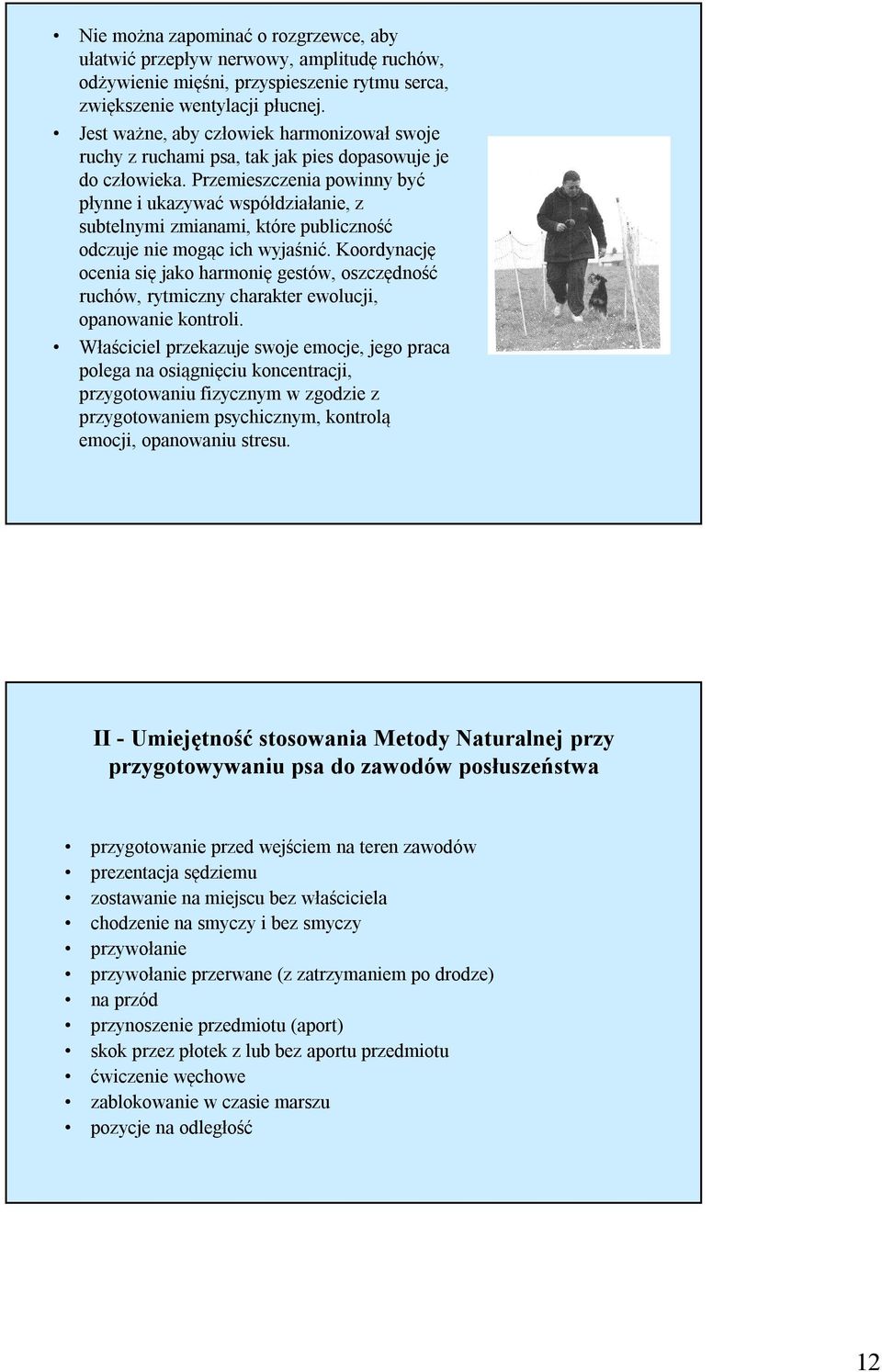 Przemieszczenia powinny być płynne i ukazywać współdziałanie, z subtelnymi zmianami, które publiczność odczuje nie mogąc ich wyjaśnić.