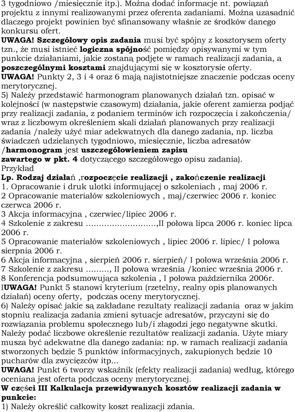 , że musi istnieć logiczna spójność pomiędzy opisywanymi w tym punkcie działaniami, jakie zostaną podjęte w ramach realizacji zadania, a poszczególnymi kosztami znajdującymi się w kosztorysie oferty.