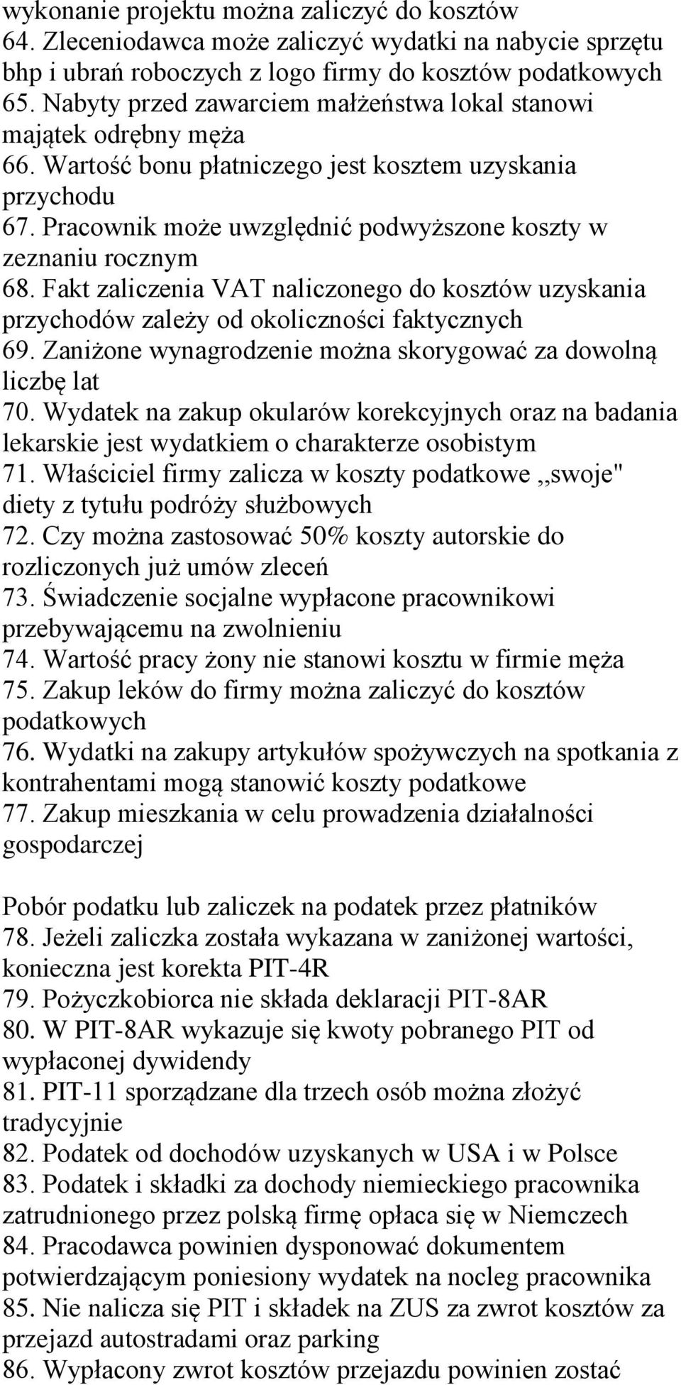 Pracownik może uwzględnić podwyższone koszty w zeznaniu rocznym 68. Fakt zaliczenia VAT naliczonego do kosztów uzyskania przychodów zależy od okoliczności faktycznych 69.