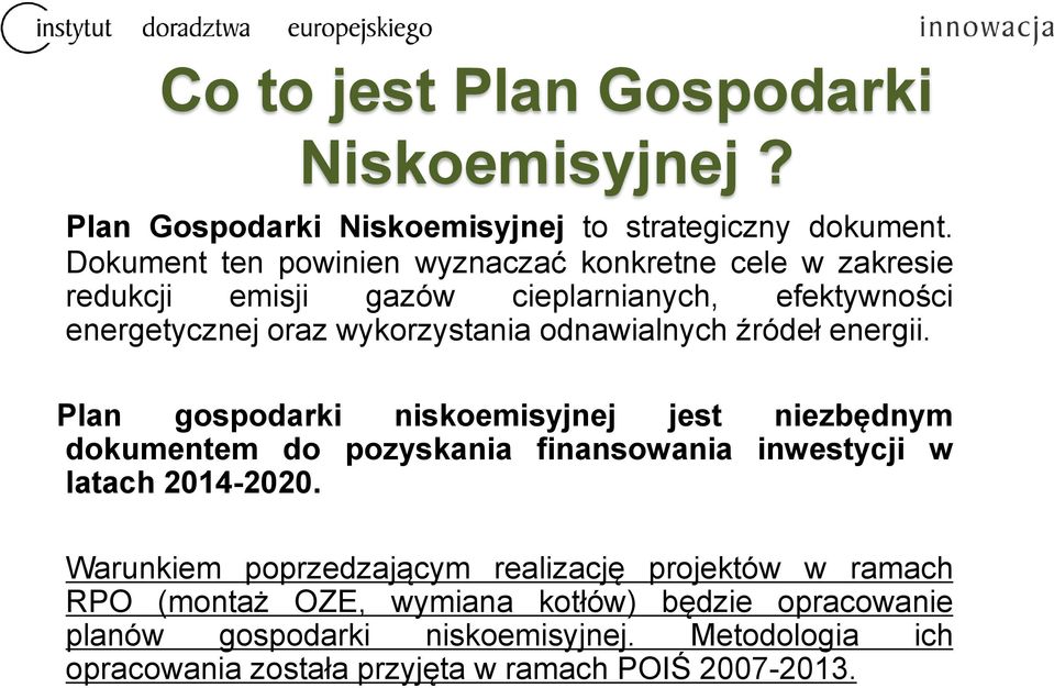 odnawialnych źródeł energii. Plan gospodarki niskoemisyjnej jest niezbędnym dokumentem do pozyskania finansowania inwestycji w latach 2014-2020.