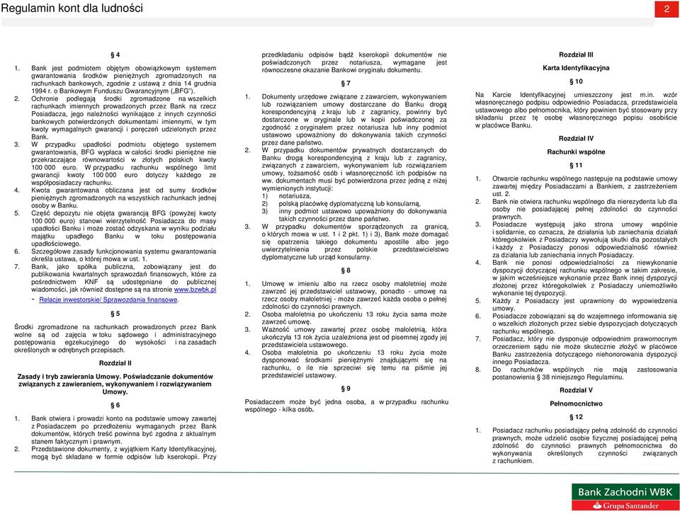 Ochronie podlegają środki zgromadzone na wszelkich rachunkach imiennych prowadzonych przez Bank na rzecz Posiadacza, jego należności wynikające z innych czynności bankowych potwierdzonych dokumentami