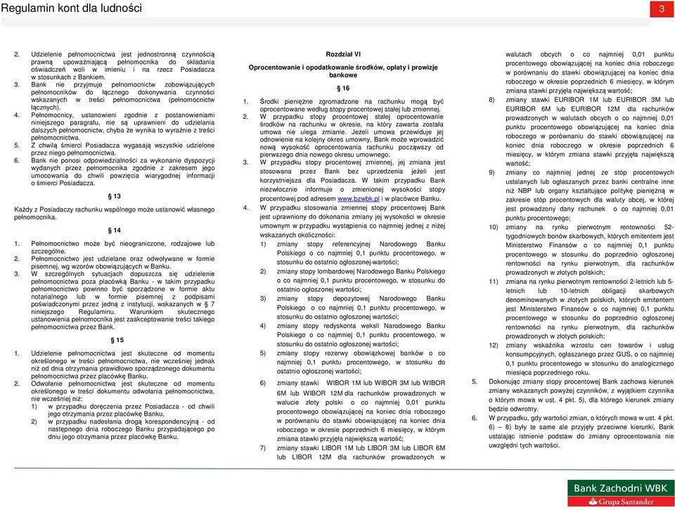 Pełnomocnicy, ustanowieni zgodnie z postanowieniami niniejszego paragrafu, nie są uprawnieni do udzielania dalszych pełnomocnictw, chyba że wynika to wyraźnie z treści pełnomocnictwa. 5.