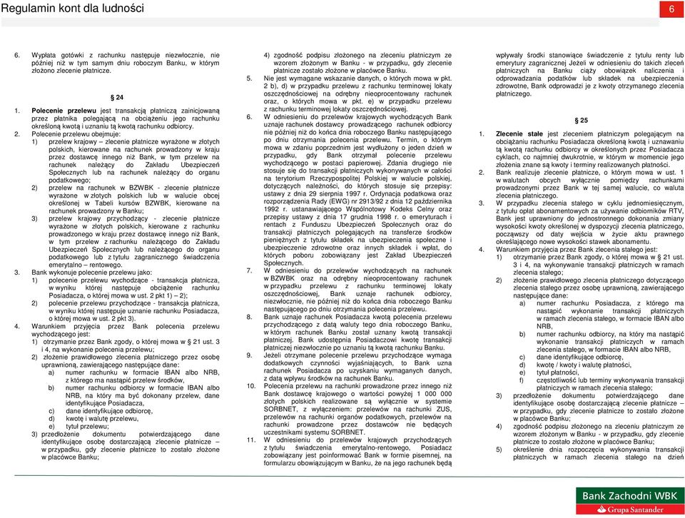 Polecenie przelewu obejmuje: 1) przelew krajowy zlecenie płatnicze wyrażone w złotych polskich, kierowane na rachunek prowadzony w kraju przez dostawcę innego niż Bank, w tym przelew na rachunek