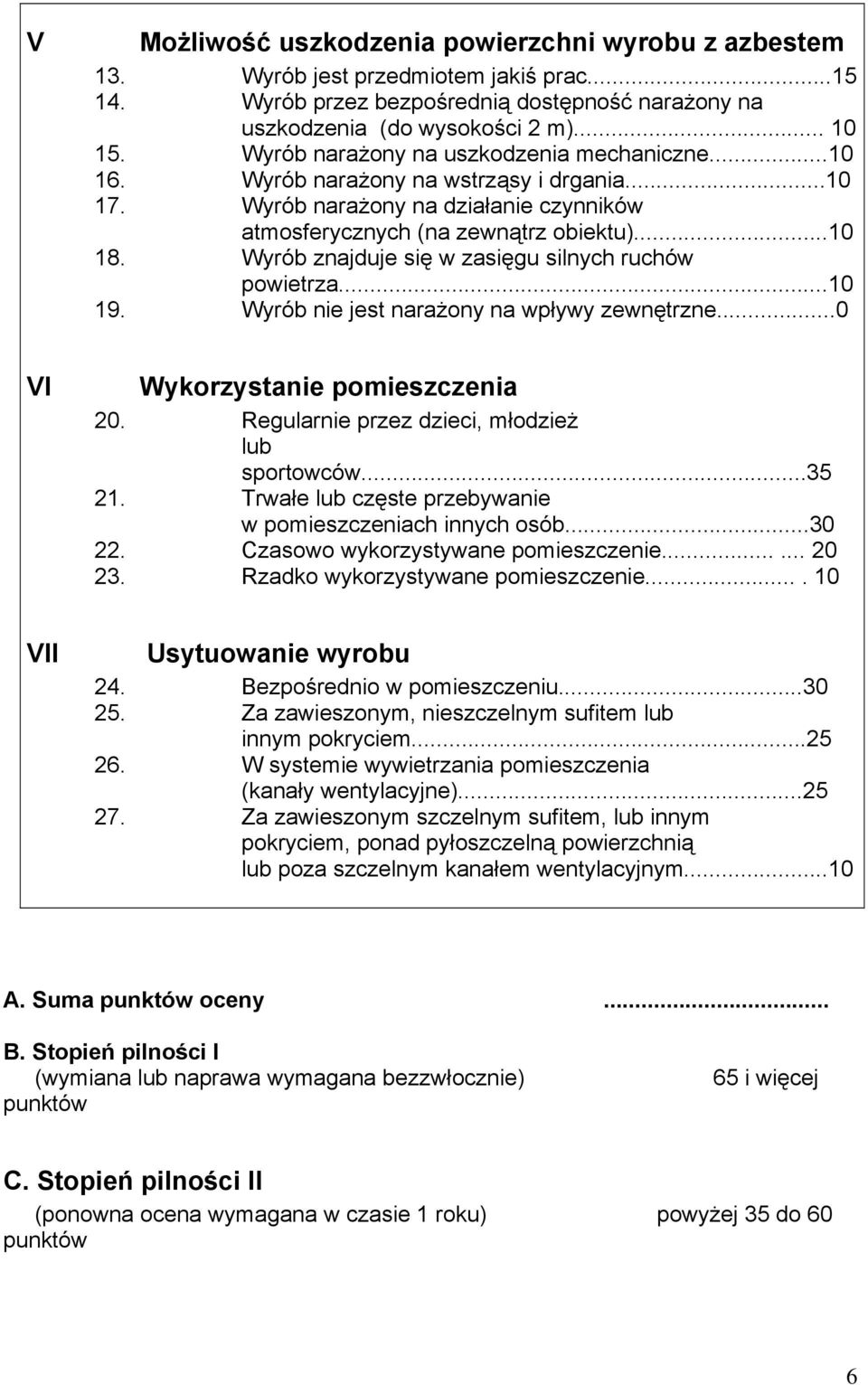 Wyrób znajduje się w zasięgu silnych ruchów powietrza...10 19. Wyrób nie jest narażony na wpływy zewnętrzne...0 VI Wykorzystanie pomieszczenia 20. Regularnie przez dzieci, młodzież lub sportowców.