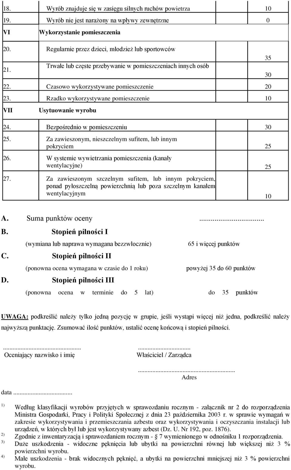 Bezpośrednio w pomieszczeniu 30 25. Za zawieszonym, nieszczelnym sufitem, lub innym pokryciem 25 26. W systemie wywietrzania pomieszczenia (kanały wentylacyjne) 25 27.