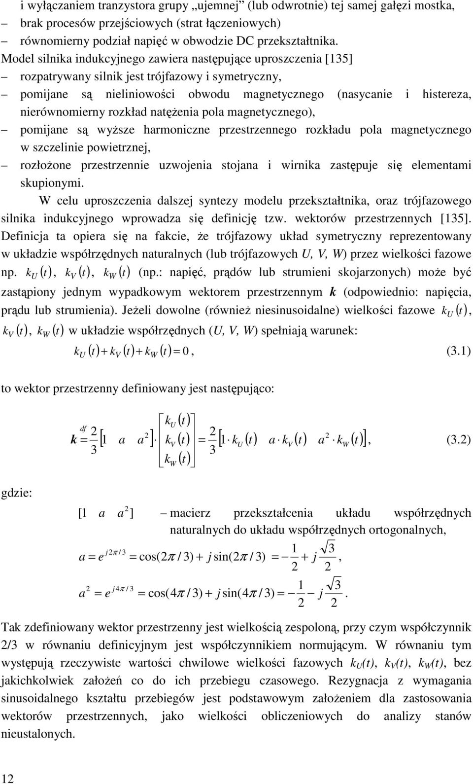 nierównomierny rozkład natężenia pola magnetycznego), pomijane są wyższe harmoniczne przestrzennego rozkładu pola magnetycznego w szczelinie powietrznej, rozłożone przestrzennie uzwojenia stojana i