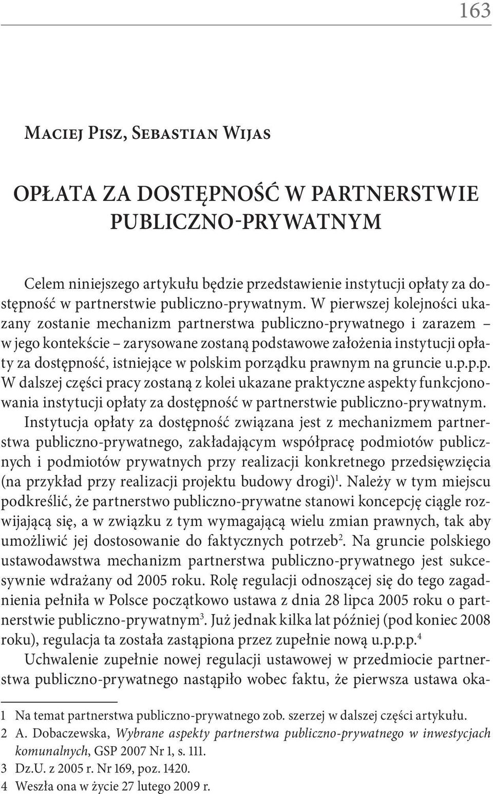 W pierwszej kolejności ukazany zostanie mechanizm partnerstwa publiczno-prywatnego i zarazem w jego kontekście zarysowane zostaną podstawowe założenia instytucji opłaty za dostępność, istniejące w