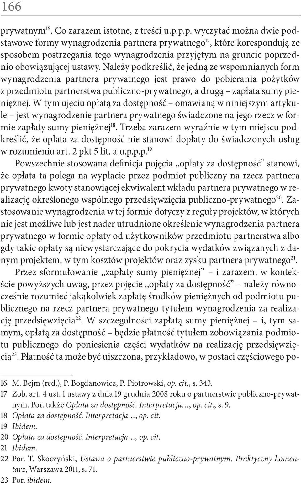 W tym ujęciu opłatą za dostępność omawianą w niniejszym artykule jest wynagrodzenie partnera prywatnego świadczone na jego rzecz w formie zapłaty sumy pieniężnej 18.