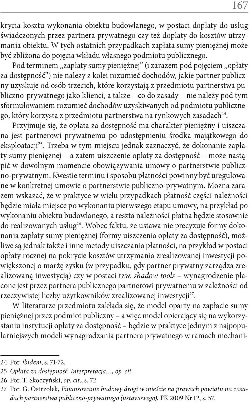 Pod terminem,,zapłaty sumy pieniężnej (i zarazem pod pojęciem,,opłaty za dostępność ) nie należy z kolei rozumieć dochodów, jakie partner publiczny uzyskuje od osób trzecich, które korzystają z