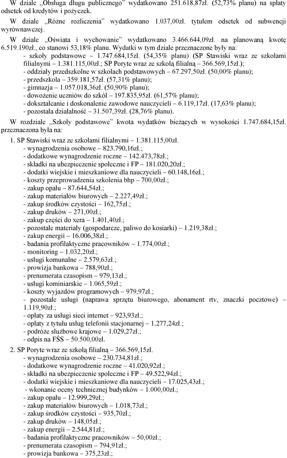 Wydatki w tym dziale przeznaczone były na: - szkoły podstawowe 1.747.684,15zł. (54,35% planu) (SP Stawiski wraz ze szkołami filialnymi 1.381.115,00zł.; SP Poryte wraz ze szkołą filialną 366.569,15zł.